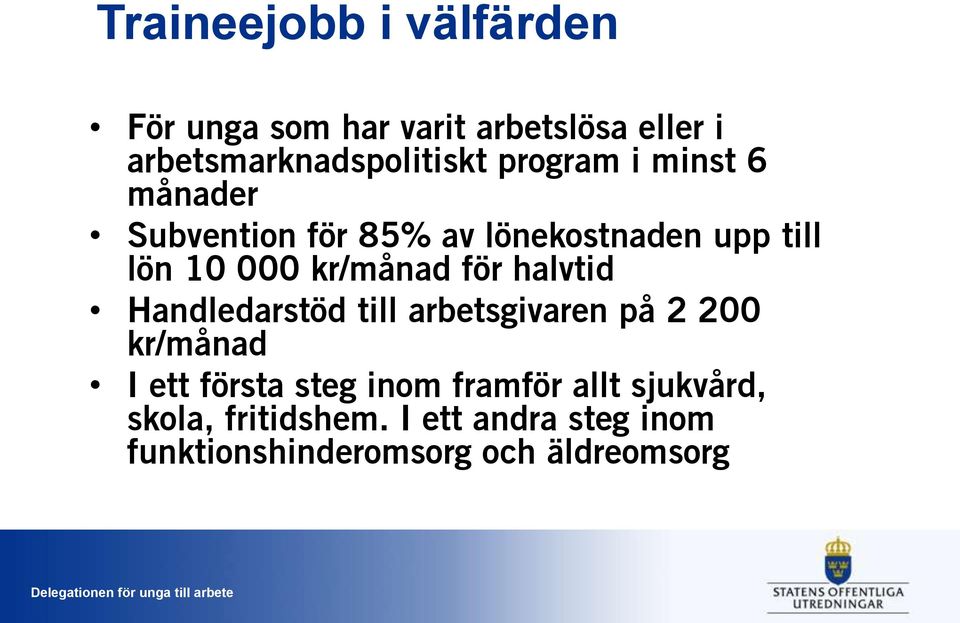 för halvtid Handledarstöd till arbetsgivaren på 2 200 kr/månad I ett första steg inom