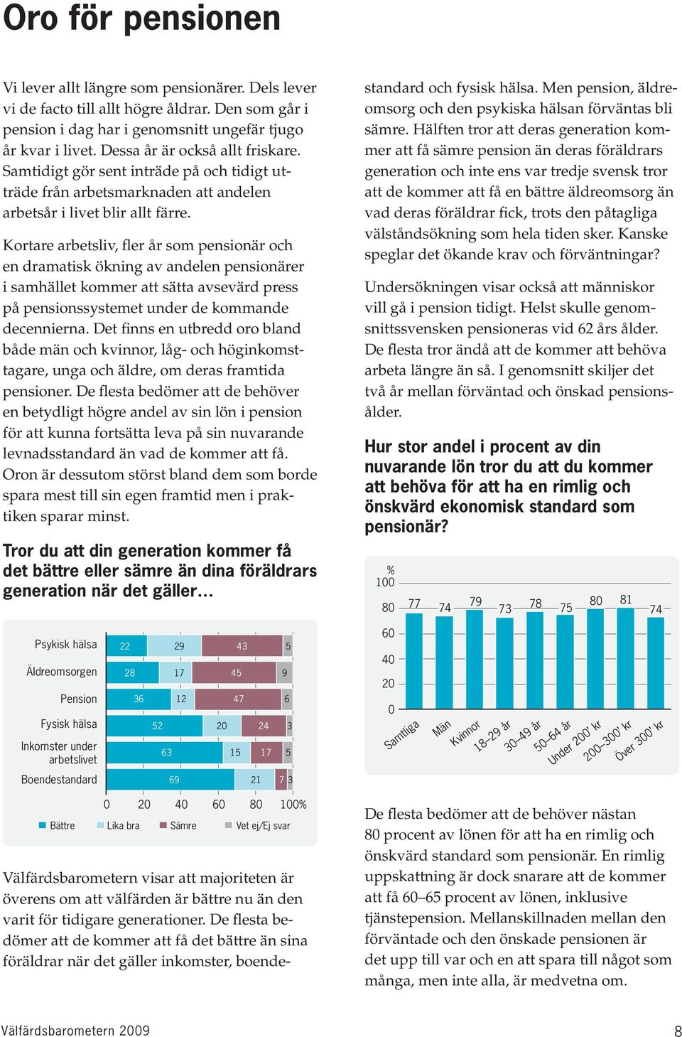 Kortare arbetsliv, fler år som pensionär och en dramatisk ökning av andelen pensionärer i samhället kommer att sätta avsevärd press på pensionssystemet under de kommande de cennierna.