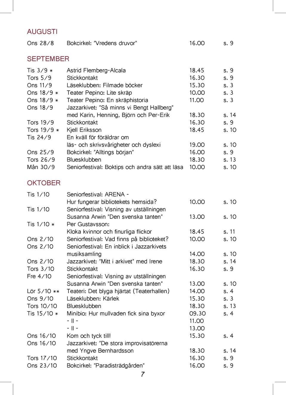 45 s. 10 Tis 24/9 En kväll för föräldrar om läs- och skrivsvårigheter och dyslexi 19.00 s. 10 Ons 25/9 Bokcirkel: Alltings början 16.00 s. 9 Tors 26/9 Bluesklubben 18.30 s.