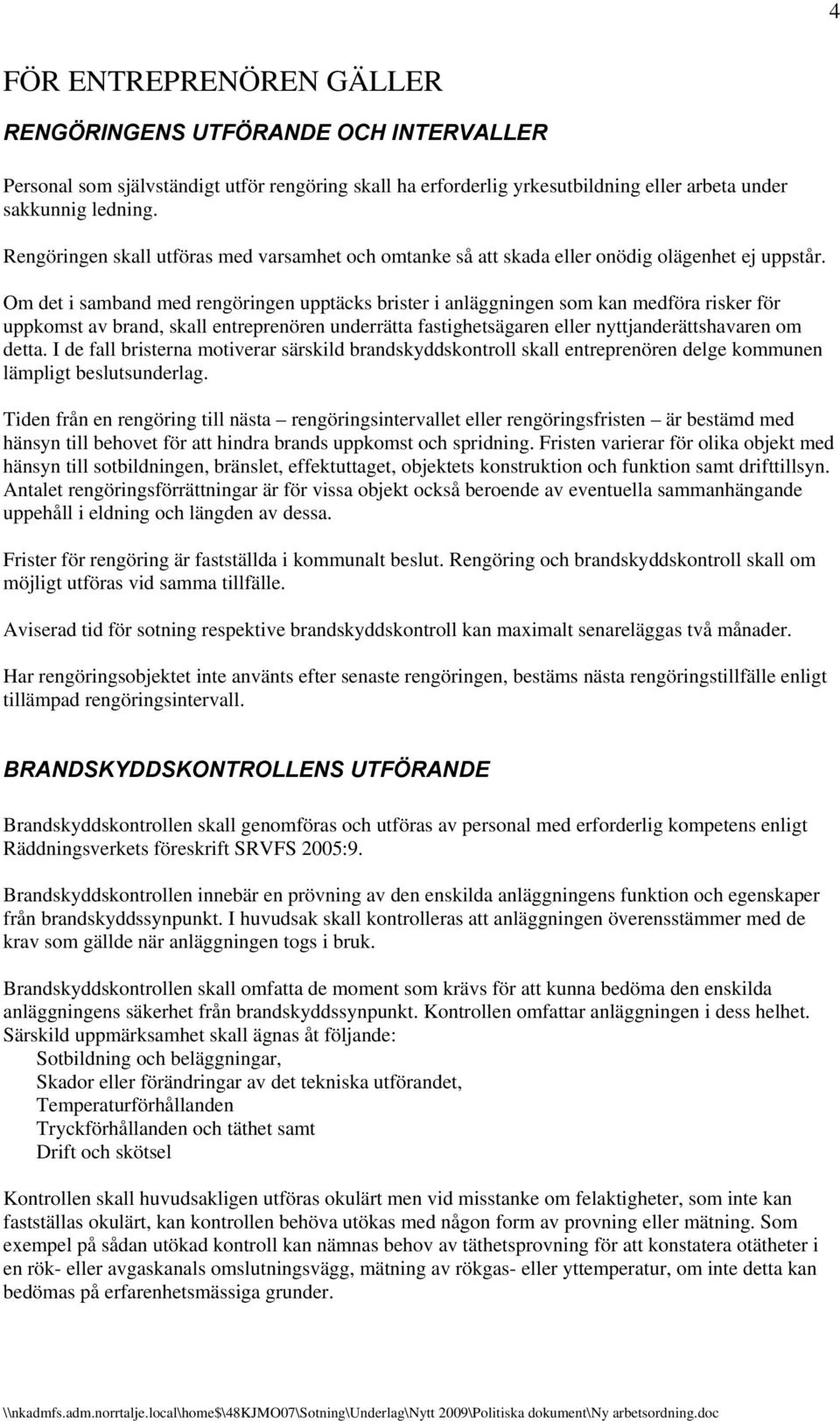 Om det i samband med rengöringen upptäcks brister i anläggningen som kan medföra risker för uppkomst av brand, skall entreprenören underrätta fastighetsägaren eller nyttjanderättshavaren om detta.