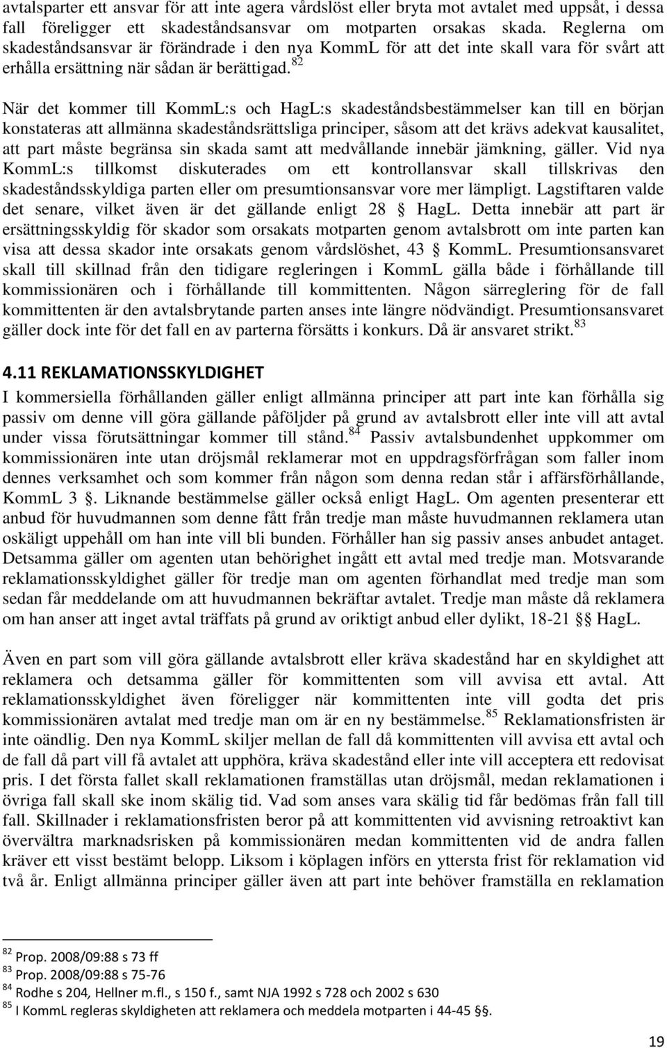 82 När det kommer till KommL:s och HagL:s skadeståndsbestämmelser kan till en början konstateras att allmänna skadeståndsrättsliga principer, såsom att det krävs adekvat kausalitet, att part måste