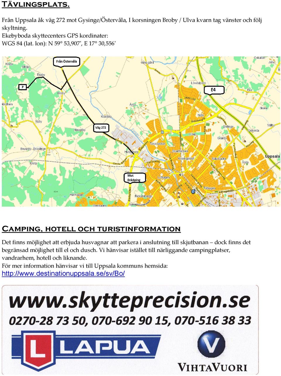 lon): N 59 53,907', E 17 30,556' Camping, hotell och turistinformation Det finns möjlighet att erbjuda husvagnar att parkera i anslutning till