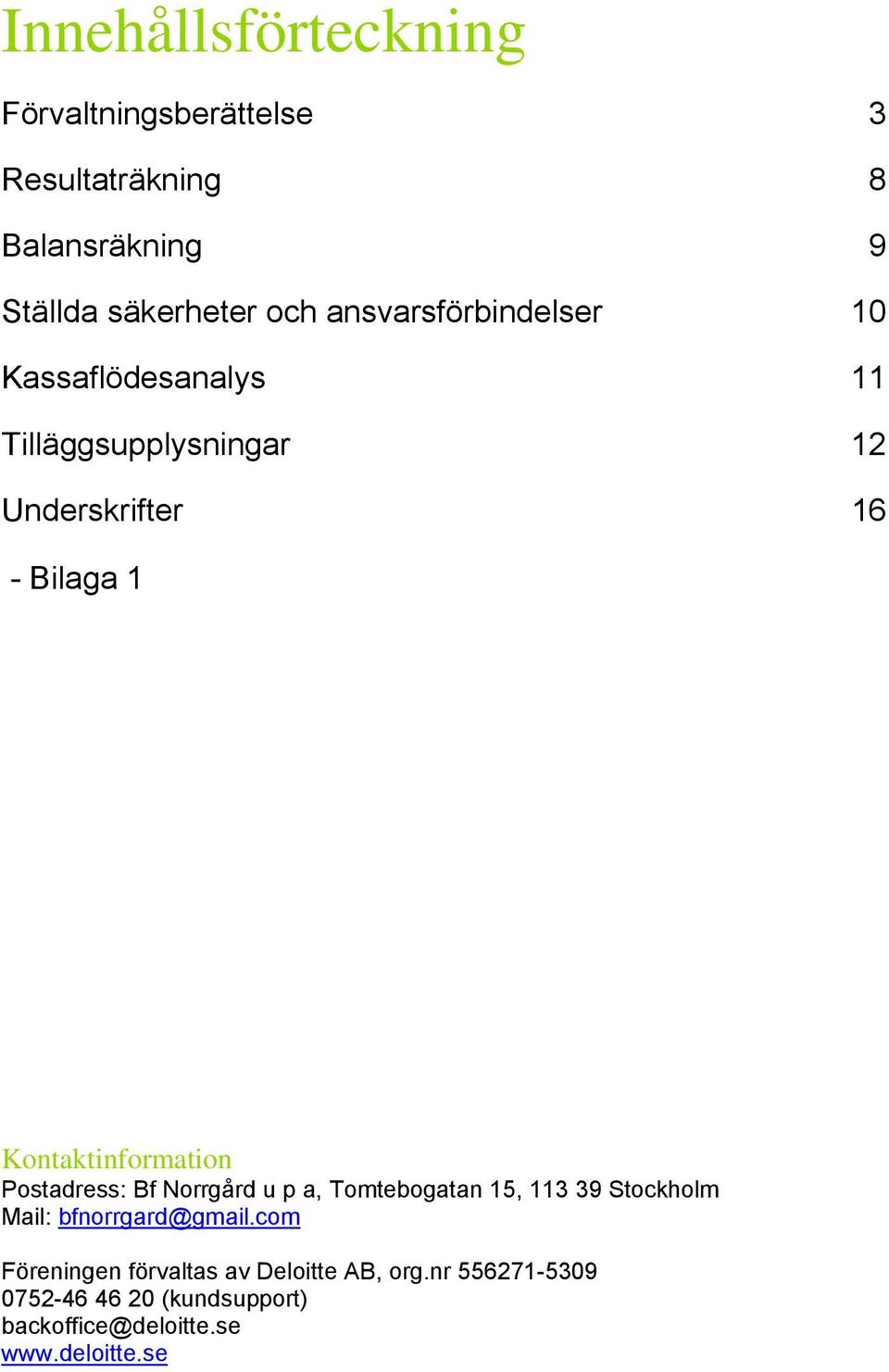 Kontaktinformation Postadress: Bf Norrgård u p a, Tomtebogatan 15, 113 39 Stockholm Mail: bfnorrgard@gmail.