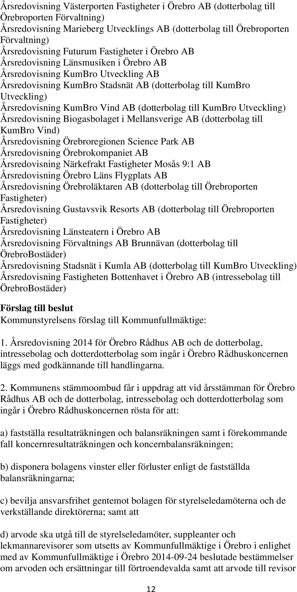 Vind AB (dotterbolag till KumBro Utveckling) Årsredovisning Biogasbolaget i Mellansverige AB (dotterbolag till KumBro Vind) Årsredovisning Örebroregionen Science Park AB Årsredovisning