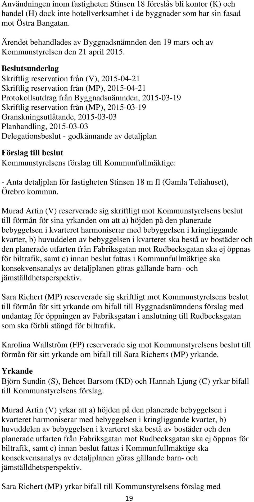 sunderlag Skriftlig reservation från (V), 2015-04-21 Skriftlig reservation från (MP), 2015-04-21 Protokollsutdrag från Byggnadsnämnden, 2015-03-19 Skriftlig reservation från (MP), 2015-03-19