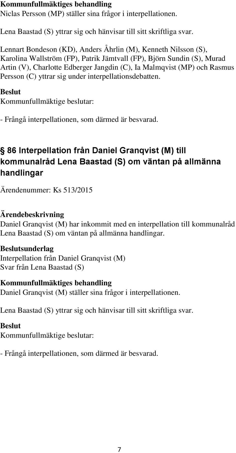 Rasmus Persson (C) yttrar sig under interpellationsdebatten. - Frångå interpellationen, som därmed är besvarad.