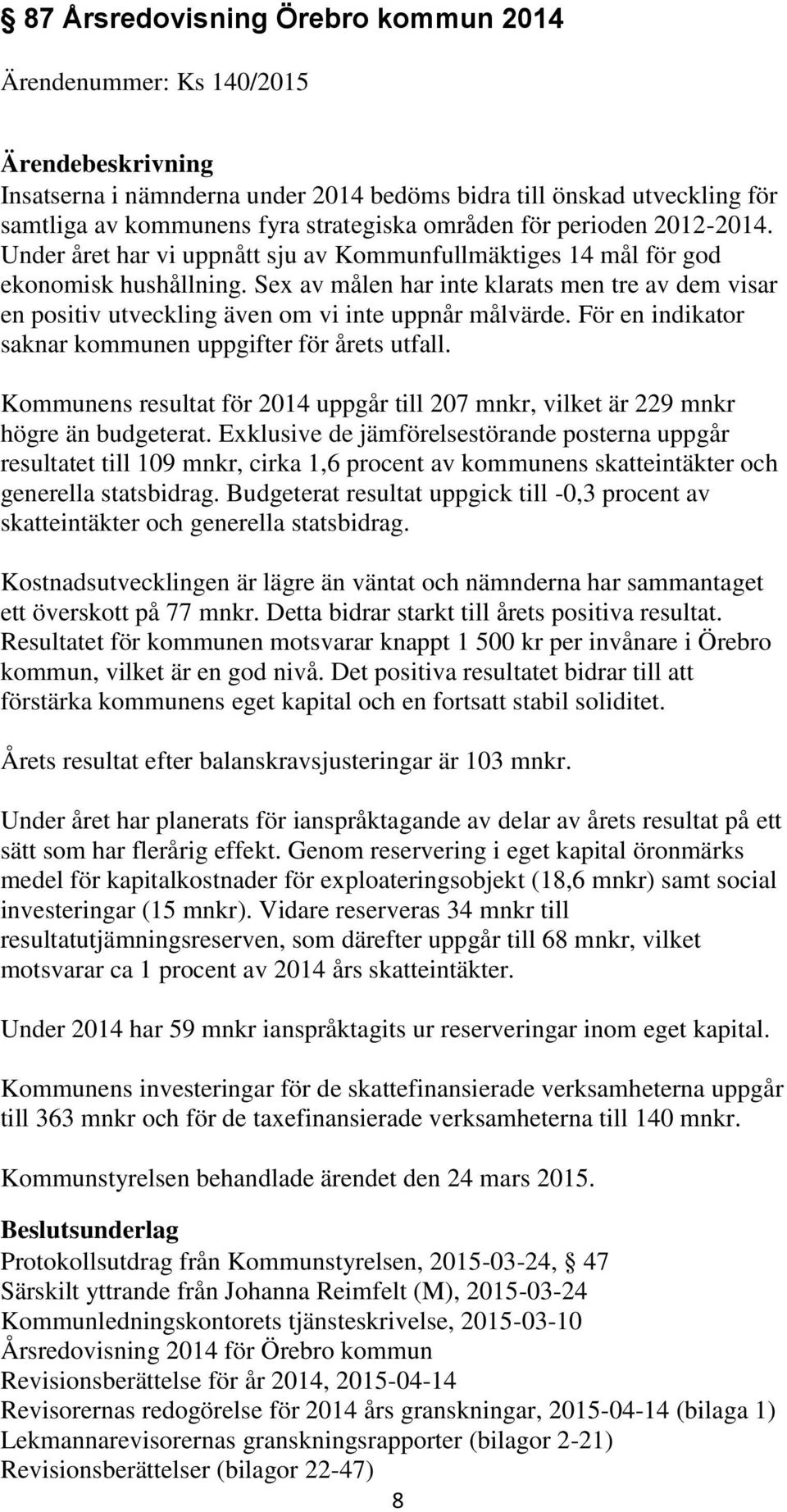 Sex av målen har inte klarats men tre av dem visar en positiv utveckling även om vi inte uppnår målvärde. För en indikator saknar kommunen uppgifter för årets utfall.