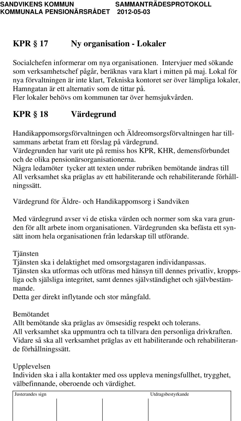 KPR 18 Värdegrund Handikappomsorgsförvaltningen och Äldreomsorgsförvaltningen har tillsammans arbetat fram ett förslag på värdegrund.