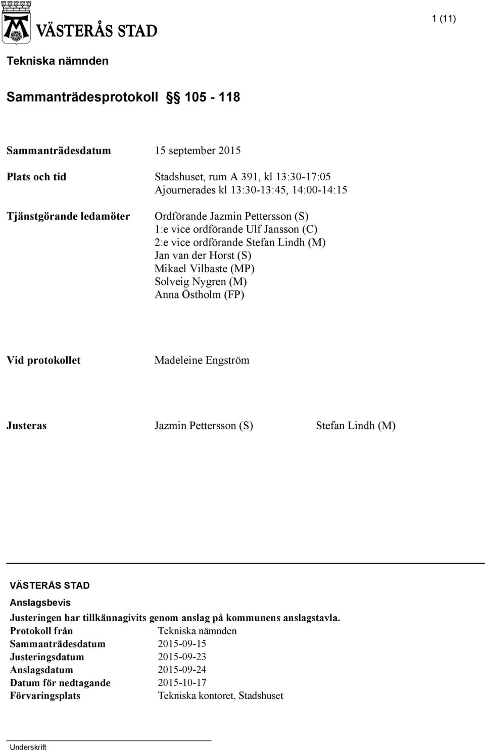 Östholm (FP) Vid protokollet Madeleine Engström Justeras Jazmin Pettersson (S) Stefan Lindh (M) VÄSTERÅS STAD Anslagsbevis Justeringen har tillkännagivits genom anslag på kommunens