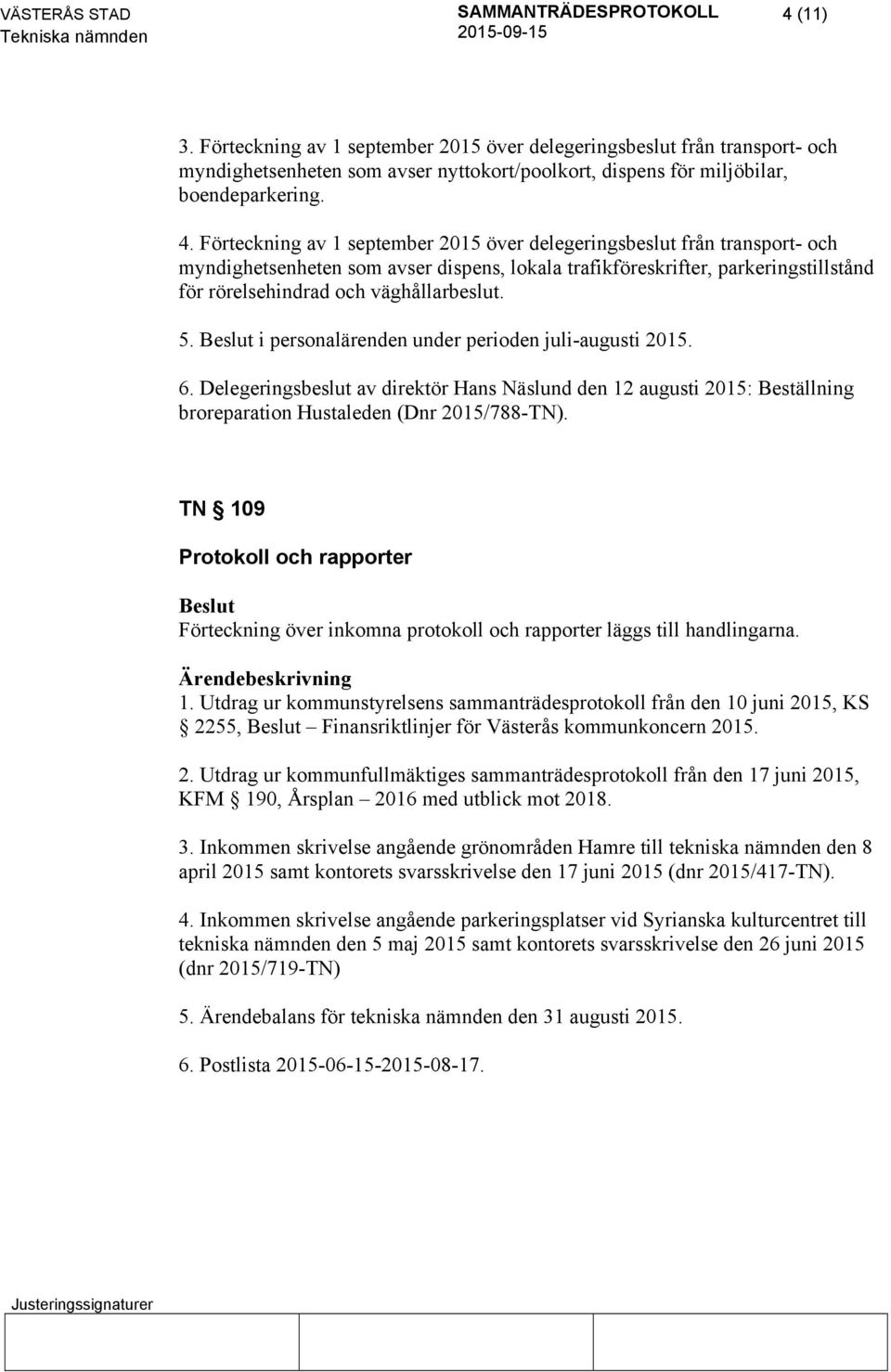 5. i personalärenden under perioden juli-augusti 2015. 6. Delegeringsbeslut av direktör Hans Näslund den 12 augusti 2015: Beställning broreparation Hustaleden (Dnr 2015/788-TN).