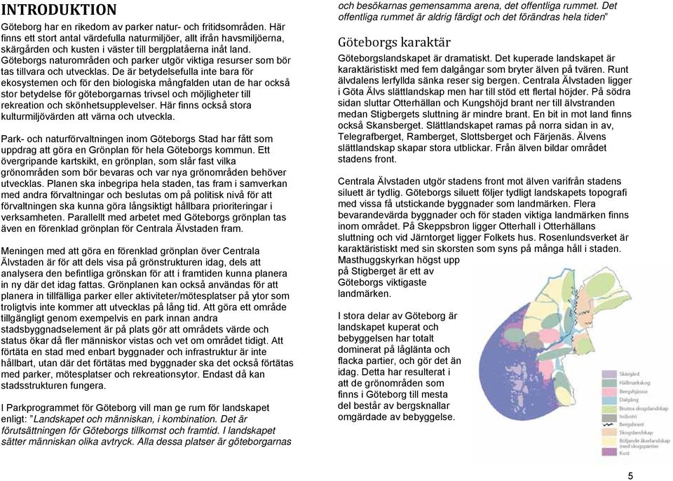 Göteborgs naturområden och parker utgör viktiga resurser som bör tas tillvara och utvecklas.