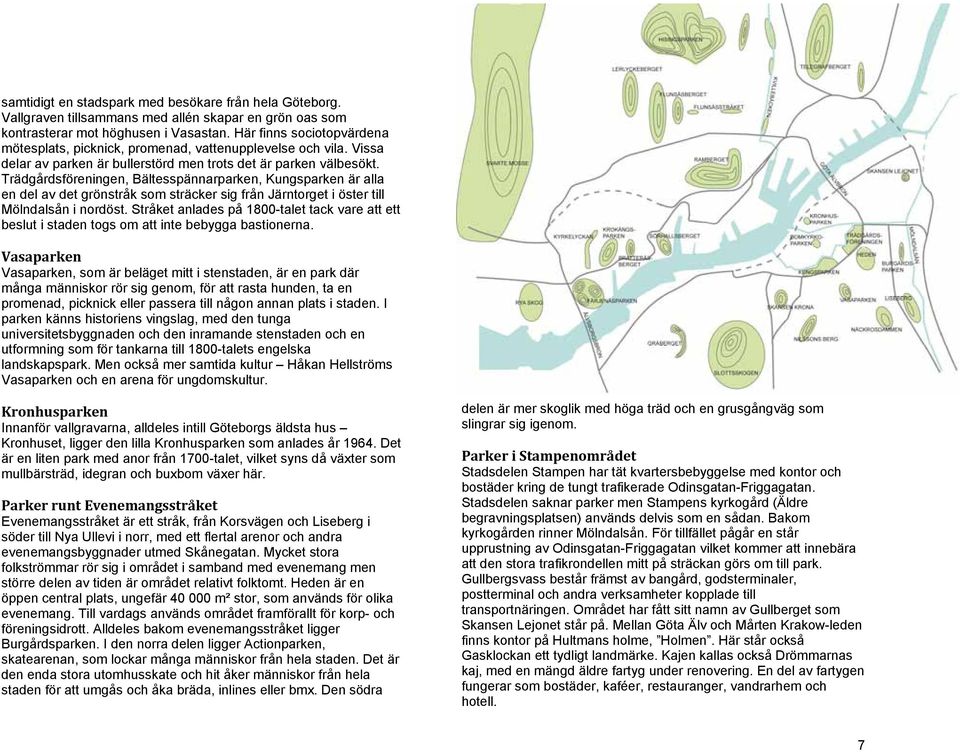 Trädgårdsföreningen, Bältesspännarparken, Kungsparken är alla en del av det grönstråk som sträcker sig från Järntorget i öster till Mölndalsån i nordöst.