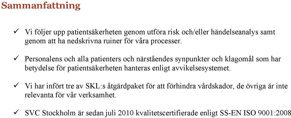 ü Personalens och alla patienters och närståendes synpunkter och klagomål som har betydelse för patientsäkerheten hanteras