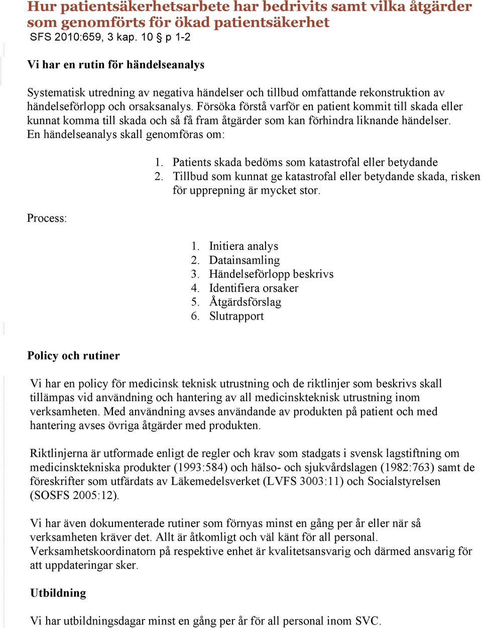 Försöka förstå varför en patient kommit till skada eller kunnat komma till skada och så få fram åtgärder som kan förhindra liknande händelser. En händelseanalys skall genomföras om: Process: 1.