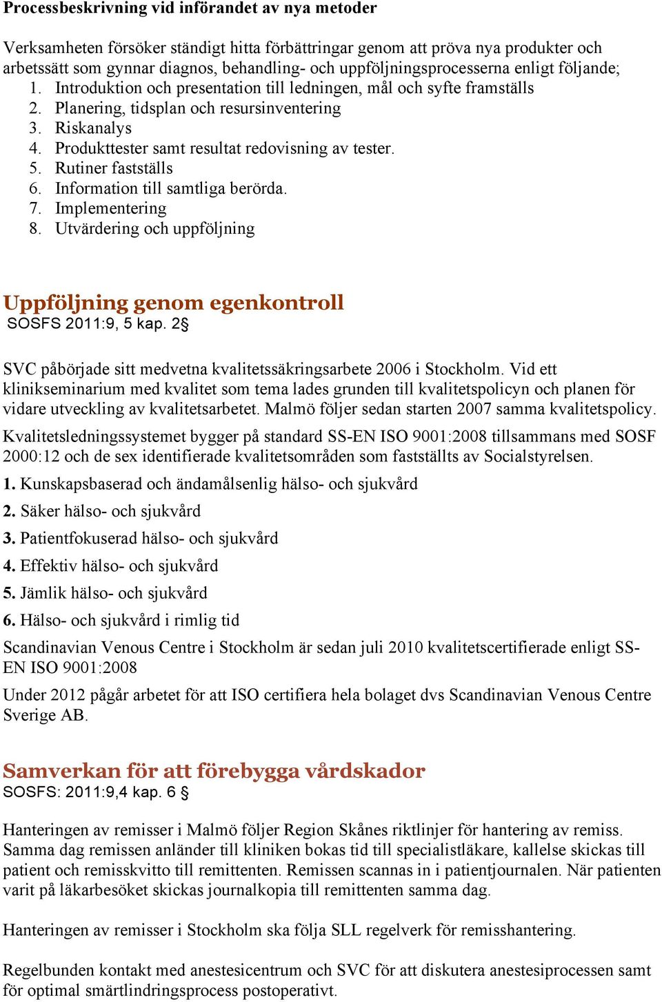 Produkttester samt resultat redovisning av tester. 5. Rutiner fastställs 6. Information till samtliga berörda. 7. Implementering 8.