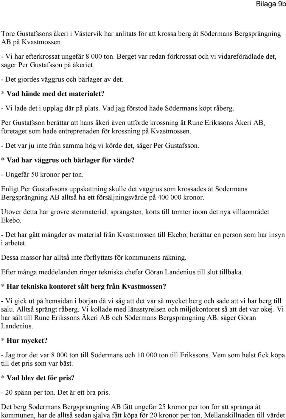 Vad jag förstod hade Södermans köpt råberg. Per Gustafsson berättar att hans åkeri även utförde krossning åt Rune Erikssons Åkeri AB, företaget som hade entreprenaden för krossning på Kvastmossen.