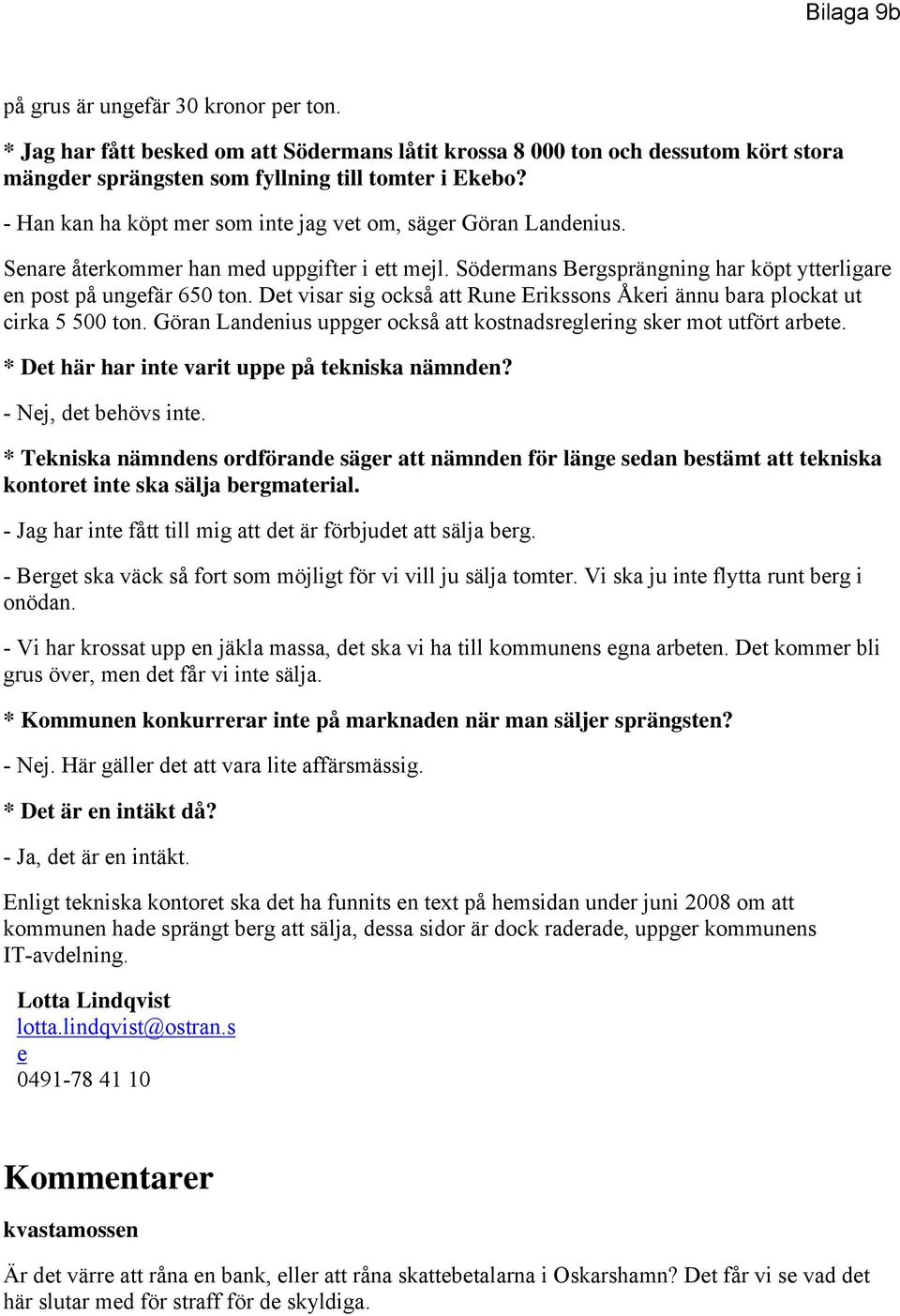 Det visar sig också att Rune Erikssons Åkeri ännu bara plockat ut cirka 5 500 ton. Göran Landenius uppger också att kostnadsreglering sker mot utfört arbete.