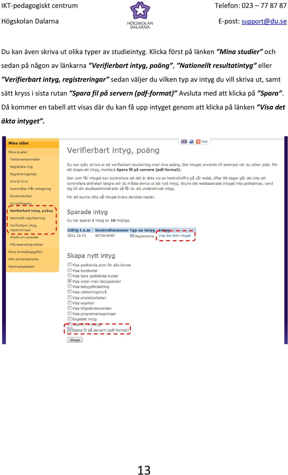 resultatintyg eller Verifierbart intyg, registreringar sedan väljer du vilken typ av intyg du vill skriva ut, samt