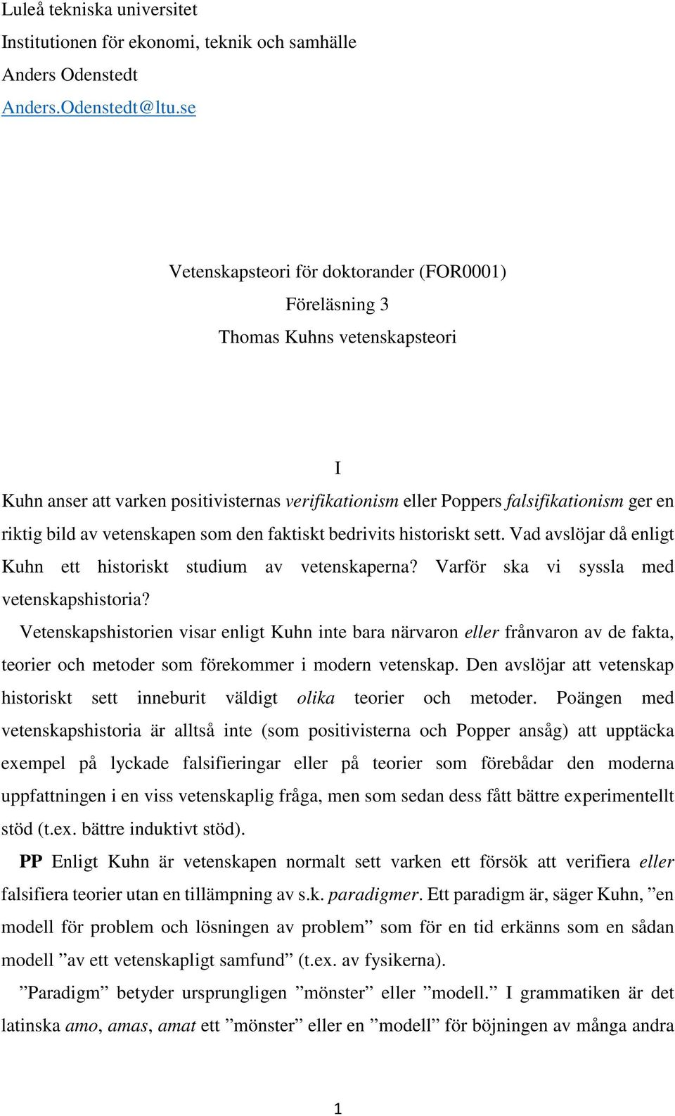 vetenskapen som den faktiskt bedrivits historiskt sett. Vad avslöjar då enligt Kuhn ett historiskt studium av vetenskaperna? Varför ska vi syssla med vetenskapshistoria?