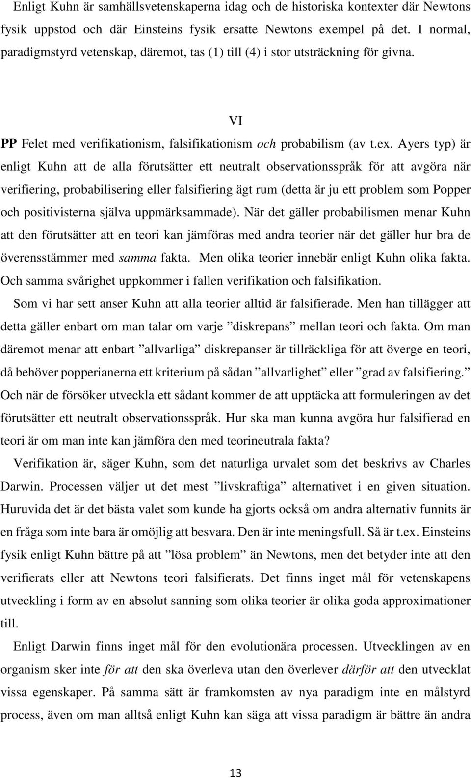 Ayers typ) är enligt Kuhn att de alla förutsätter ett neutralt observationsspråk för att avgöra när verifiering, probabilisering eller falsifiering ägt rum (detta är ju ett problem som Popper och