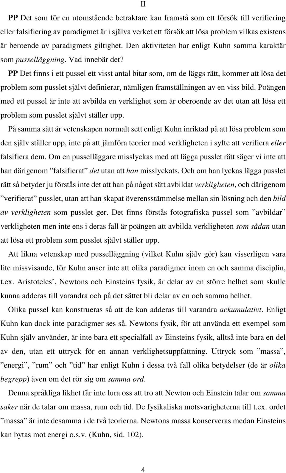 PP Det finns i ett pussel ett visst antal bitar som, om de läggs rätt, kommer att lösa det problem som pusslet självt definierar, nämligen framställningen av en viss bild.