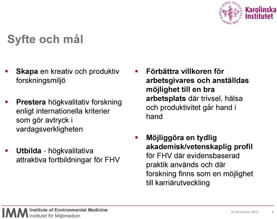 anställdas möjlighet till en bra arbetsplats där trivsel, hälsa och produktivitet går hand i hand Möjliggöra en tydlig