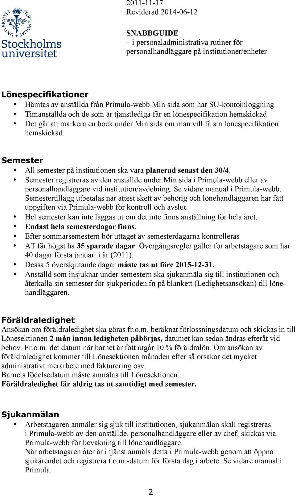 Semester registreras av den anställde under Min sida i Primula-webb eller av personalhandläggare vid institution/avdelning. Se vidare manual i Primula-webb.