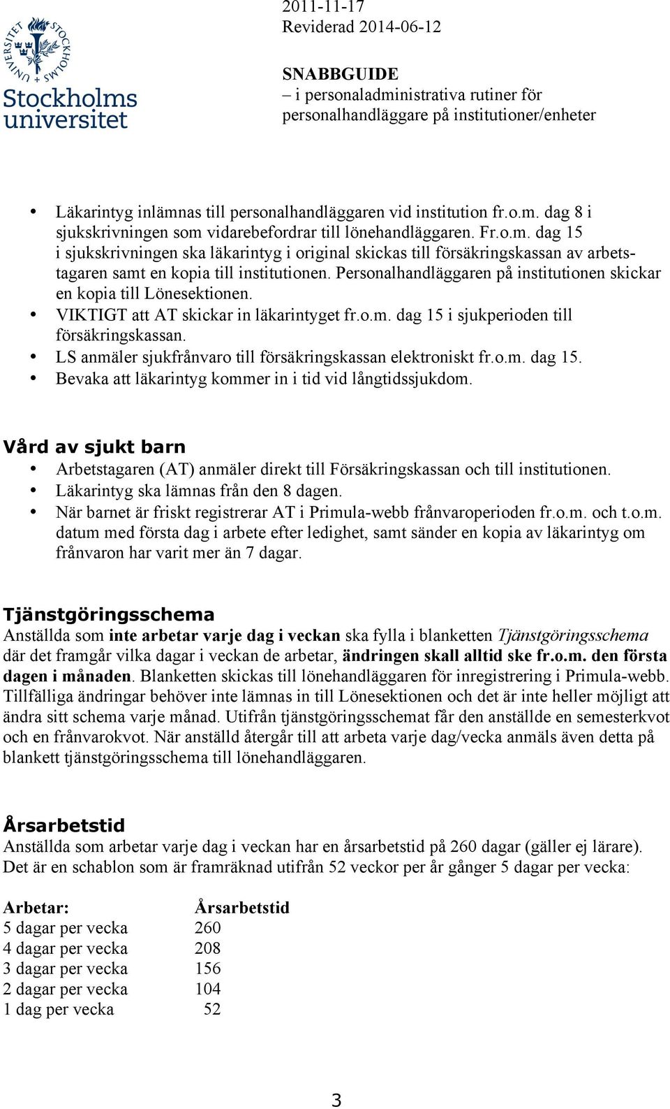 LS anmäler sjukfrånvaro till försäkringskassan elektroniskt fr.o.m. dag 15. Bevaka att läkarintyg kommer in i tid vid långtidssjukdom.