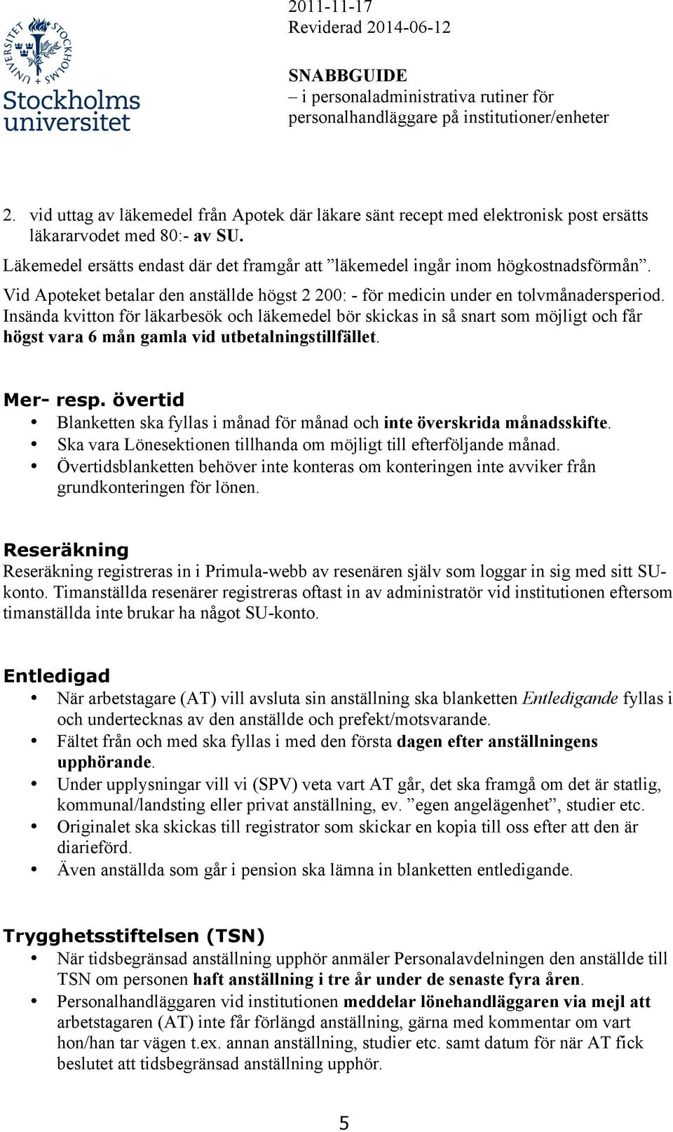 Insända kvitton för läkarbesök och läkemedel bör skickas in så snart som möjligt och får högst vara 6 mån gamla vid utbetalningstillfället. Mer- resp.