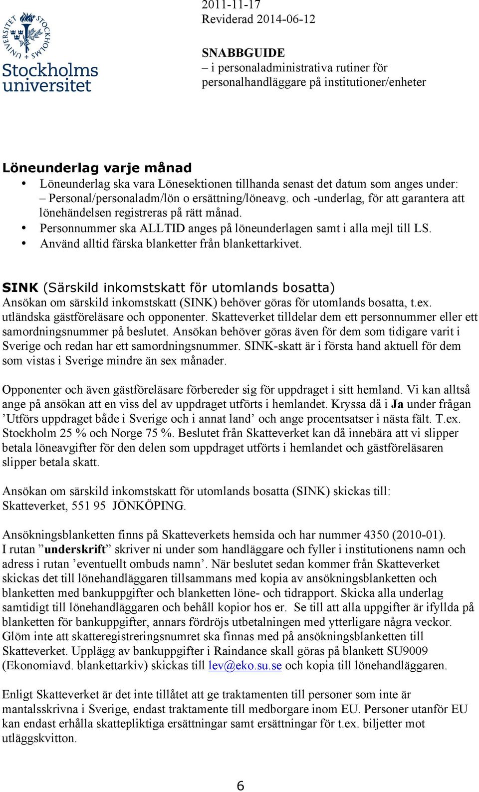 Använd alltid färska blanketter från blankettarkivet. SINK (Särskild inkomstskatt för utomlands bosatta) Ansökan om särskild inkomstskatt (SINK) behöver göras för utomlands bosatta, t.ex.