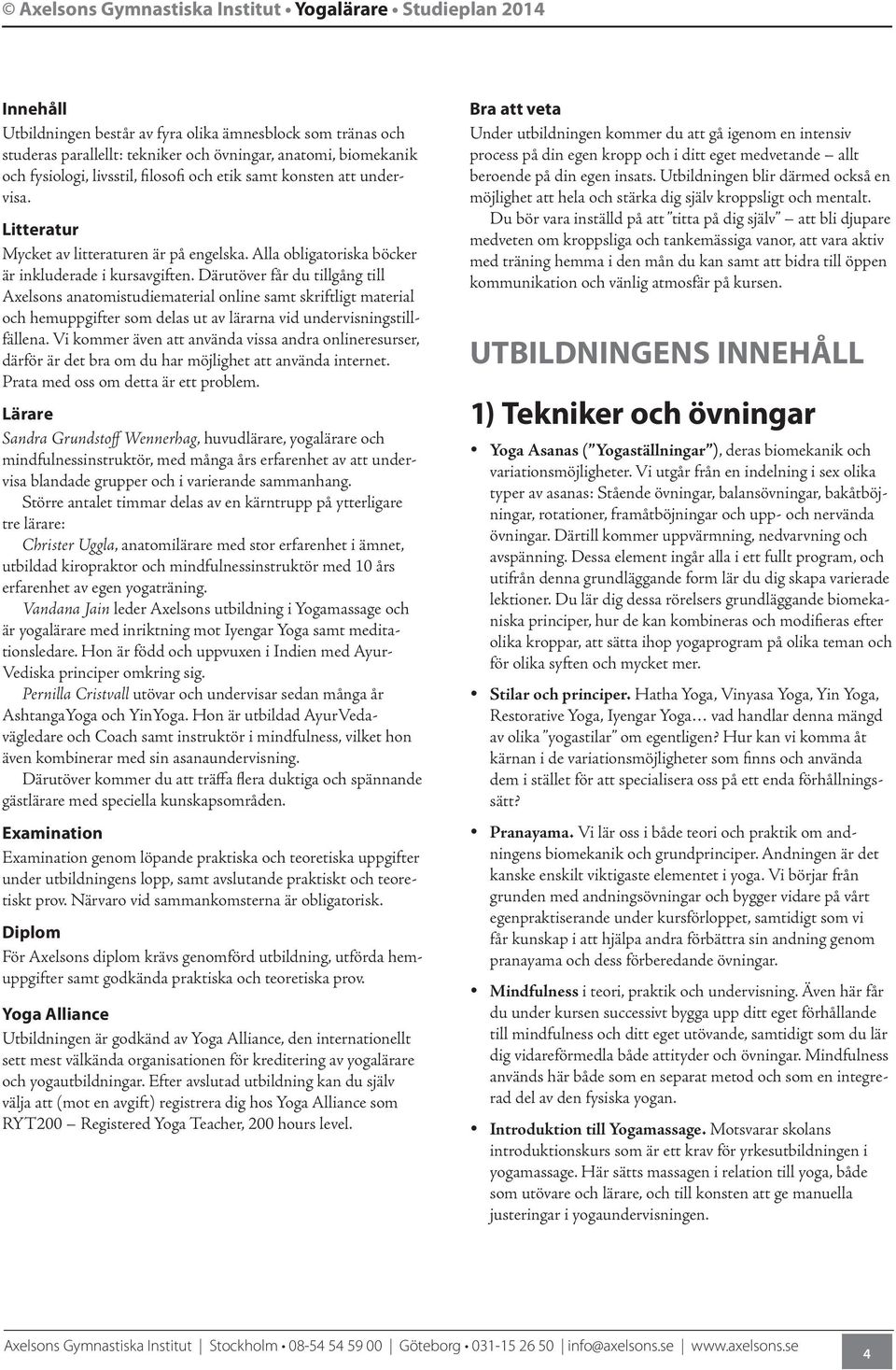 Därutöver får du tillgång till Axelsons anatomistudiematerial online samt skriftligt material och hemuppgifter som delas ut av lärarna vid undervisningstillfällena.