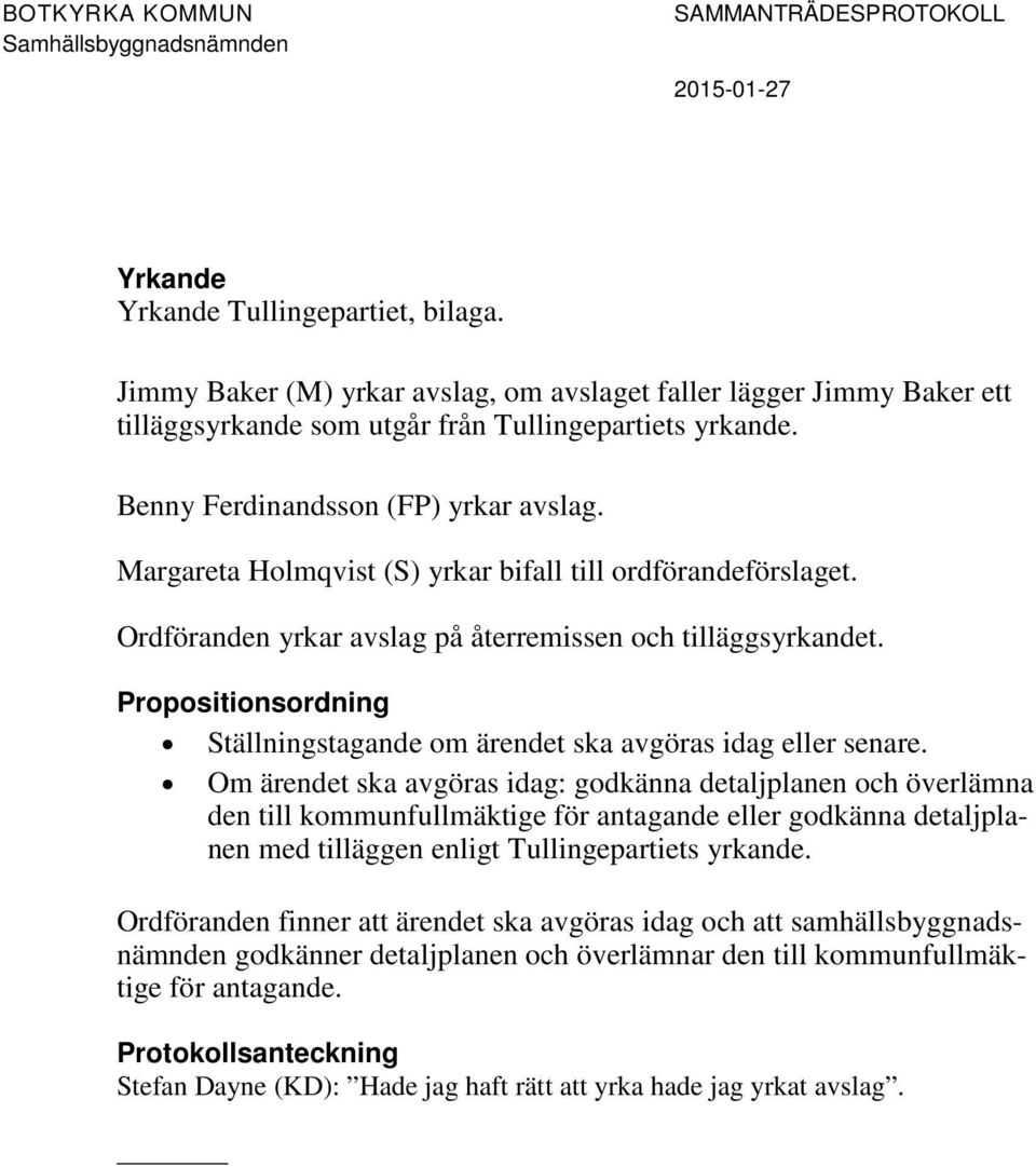 Propositionsordning Ställningstagande om ärendet ska avgöras idag eller senare.