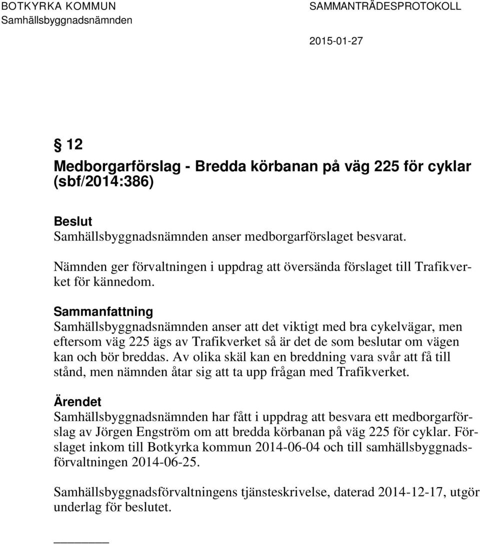 anser att det viktigt med bra cykelvägar, men eftersom väg 225 ägs av Trafikverket så är det de som beslutar om vägen kan och bör breddas.