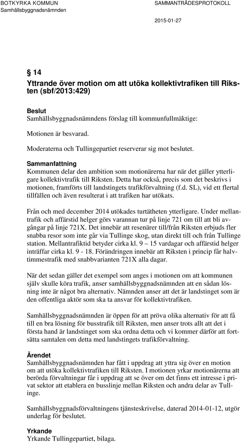 Detta har också, precis som det beskrivs i motionen, framförts till landstingets trafikförvaltning (f.d. SL), vid ett flertal tillfällen och även resulterat i att trafiken har utökats.