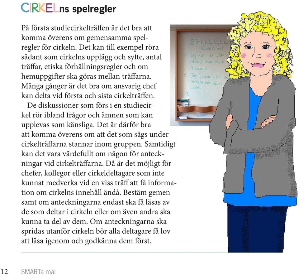 Många gånger är det bra om ansvarig chef kan delta vid första och sista cirkelträffen. De diskussioner som förs i en studiecirkel rör ibland frågor och ämnen som kan upplevas som känsliga.