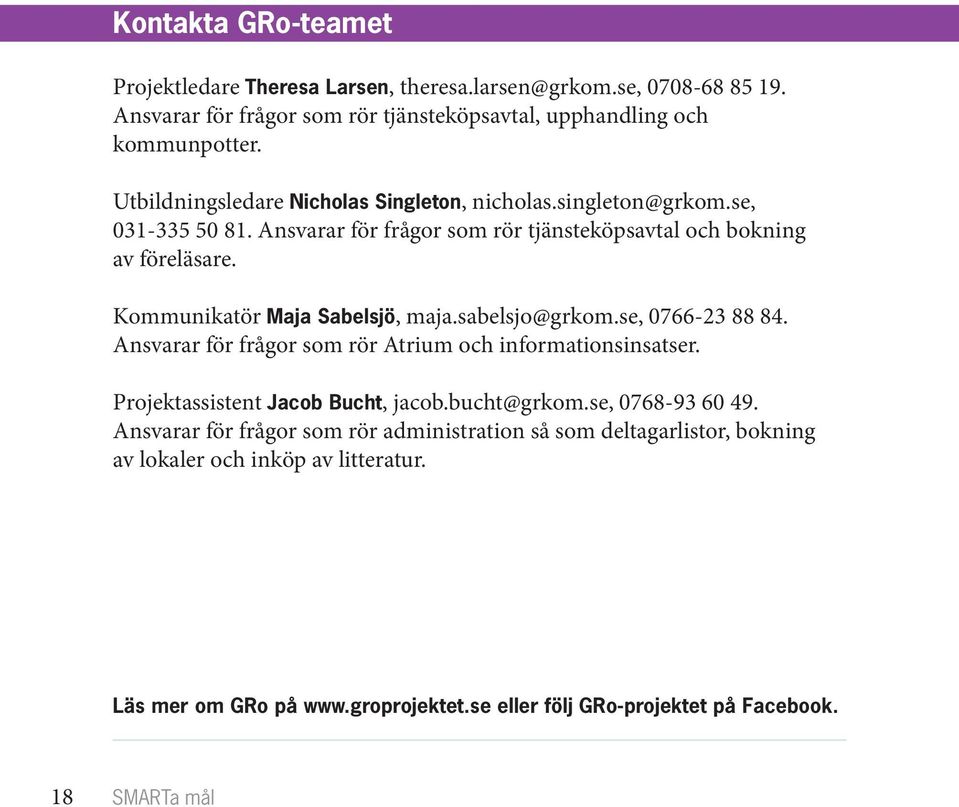 Kommunikatör Maja Sabelsjö, maja.sabelsjo@grkom.se, 0766-23 88 84. Ansvarar för frågor som rör Atrium och informationsinsatser. Projektassistent Jacob Bucht, jacob.bucht@grkom.