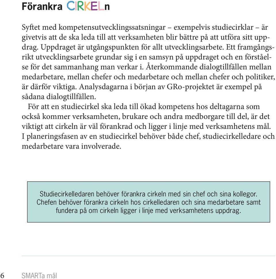 Återkommande dialogtillfällen mellan medarbetare, mellan chefer och medarbetare och mellan chefer och politiker, är därför viktiga.