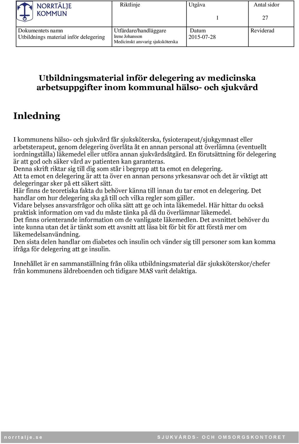 arbetsterapeut, genom delegering överlåta åt en annan personal att överlämna (eventuellt iordningställa) läkemedel eller utföra annan sjukvårdsåtgärd.