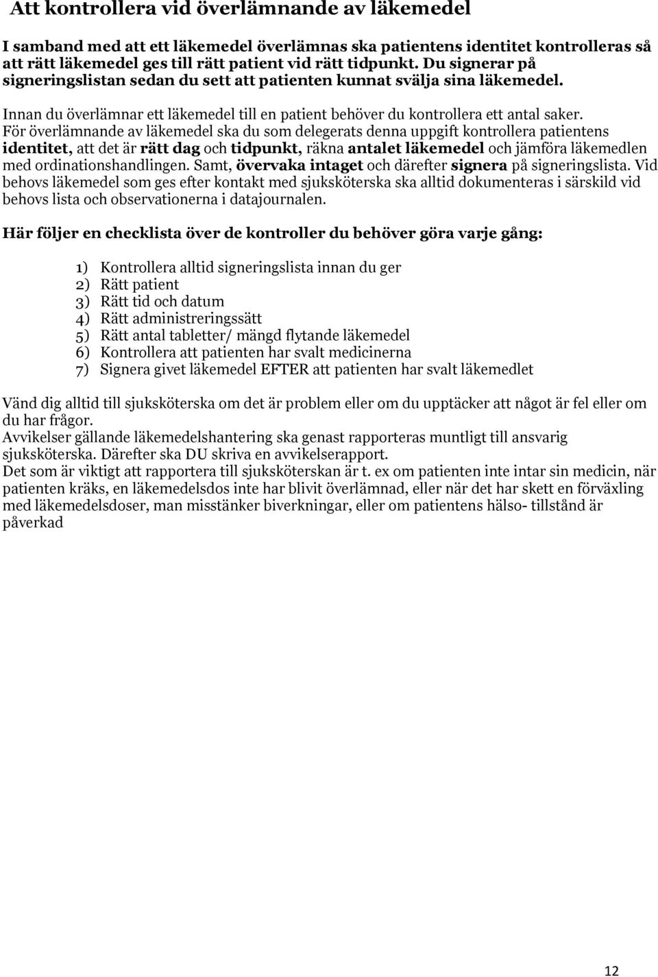 För överlämnande av läkemedel ska du som delegerats denna uppgift kontrollera patientens identitet, att det är rätt dag och tidpunkt, räkna antalet läkemedel och jämföra läkemedlen med