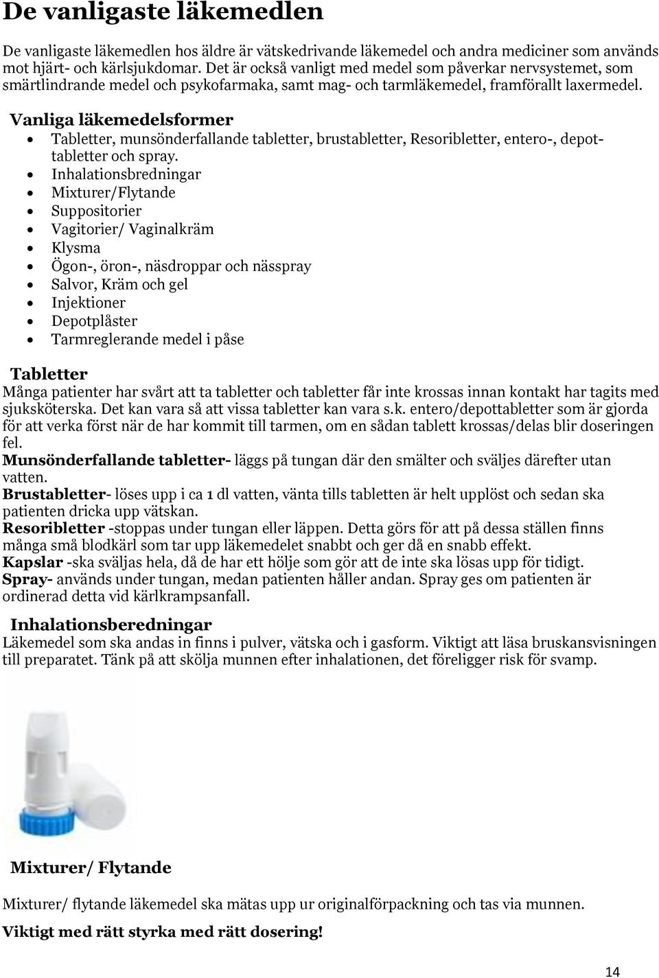 Vanliga läkemedelsformer Tabletter, munsönderfallande tabletter, brustabletter, Resoribletter, entero-, depottabletter och spray.