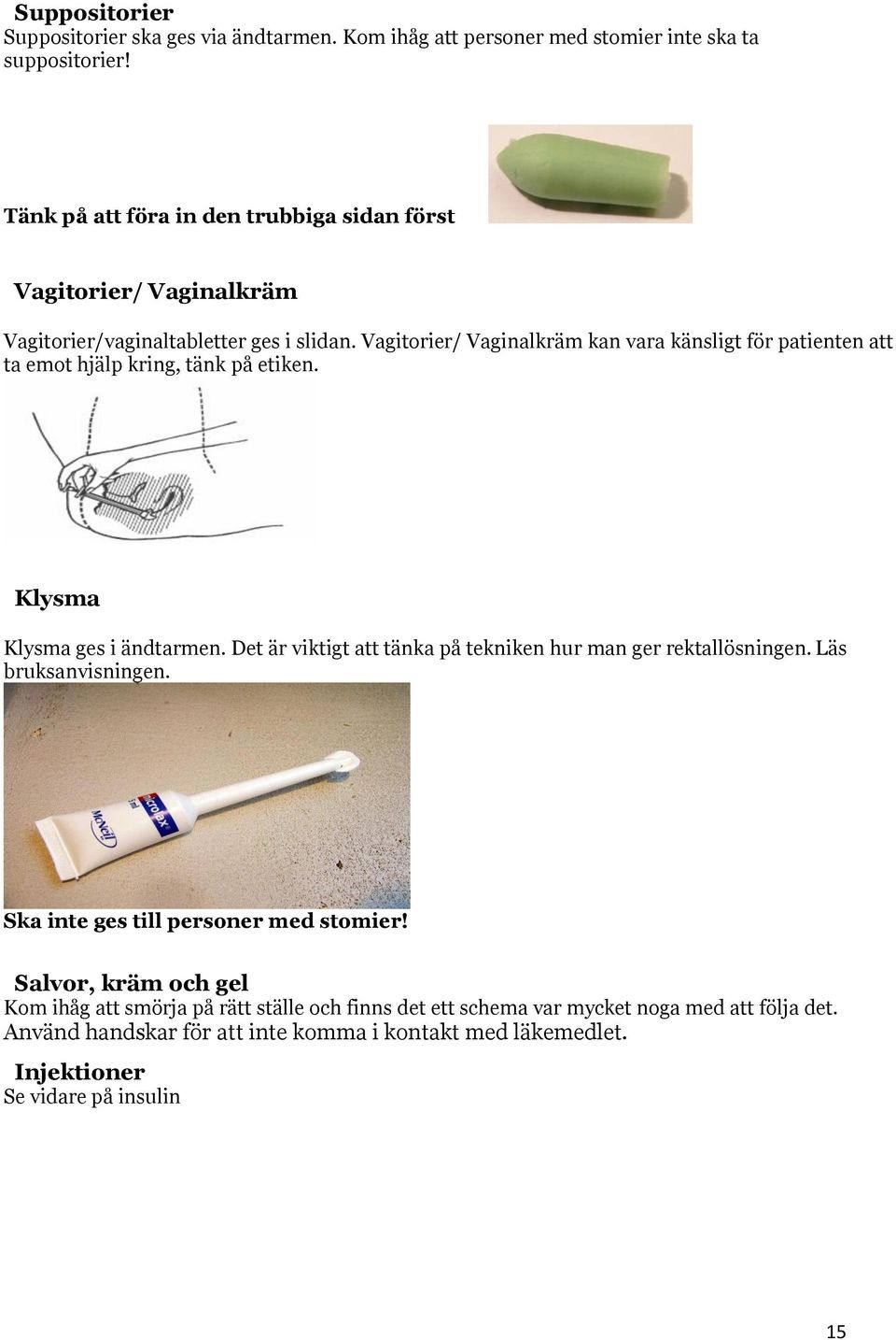 Vagitorier/ Vaginalkräm kan vara känsligt för patienten att ta emot hjälp kring, tänk på etiken. Klysma Klysma ges i ändtarmen.