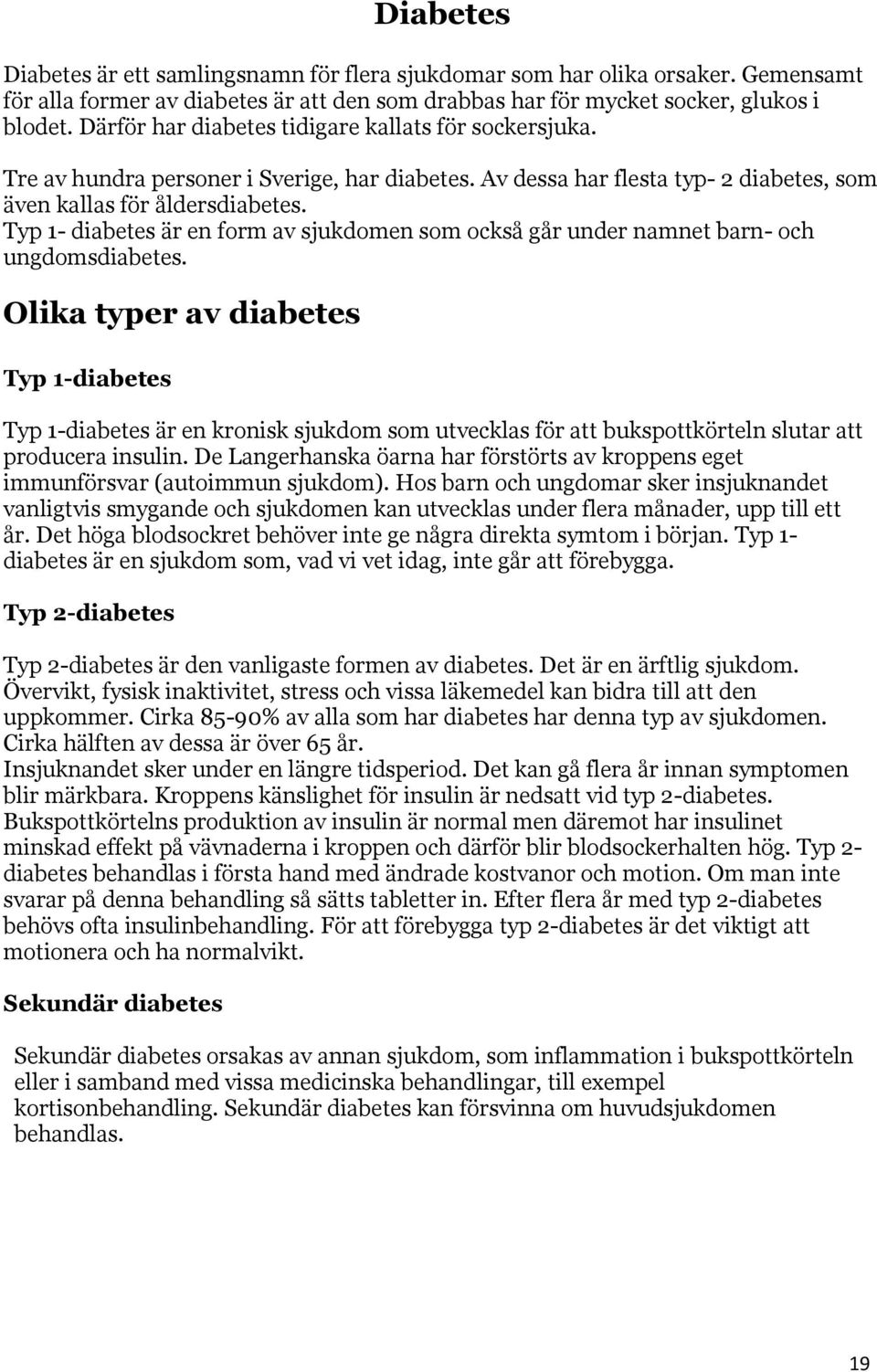 Typ 1- diabetes är en form av sjukdomen som också går under namnet barn- och ungdomsdiabetes.