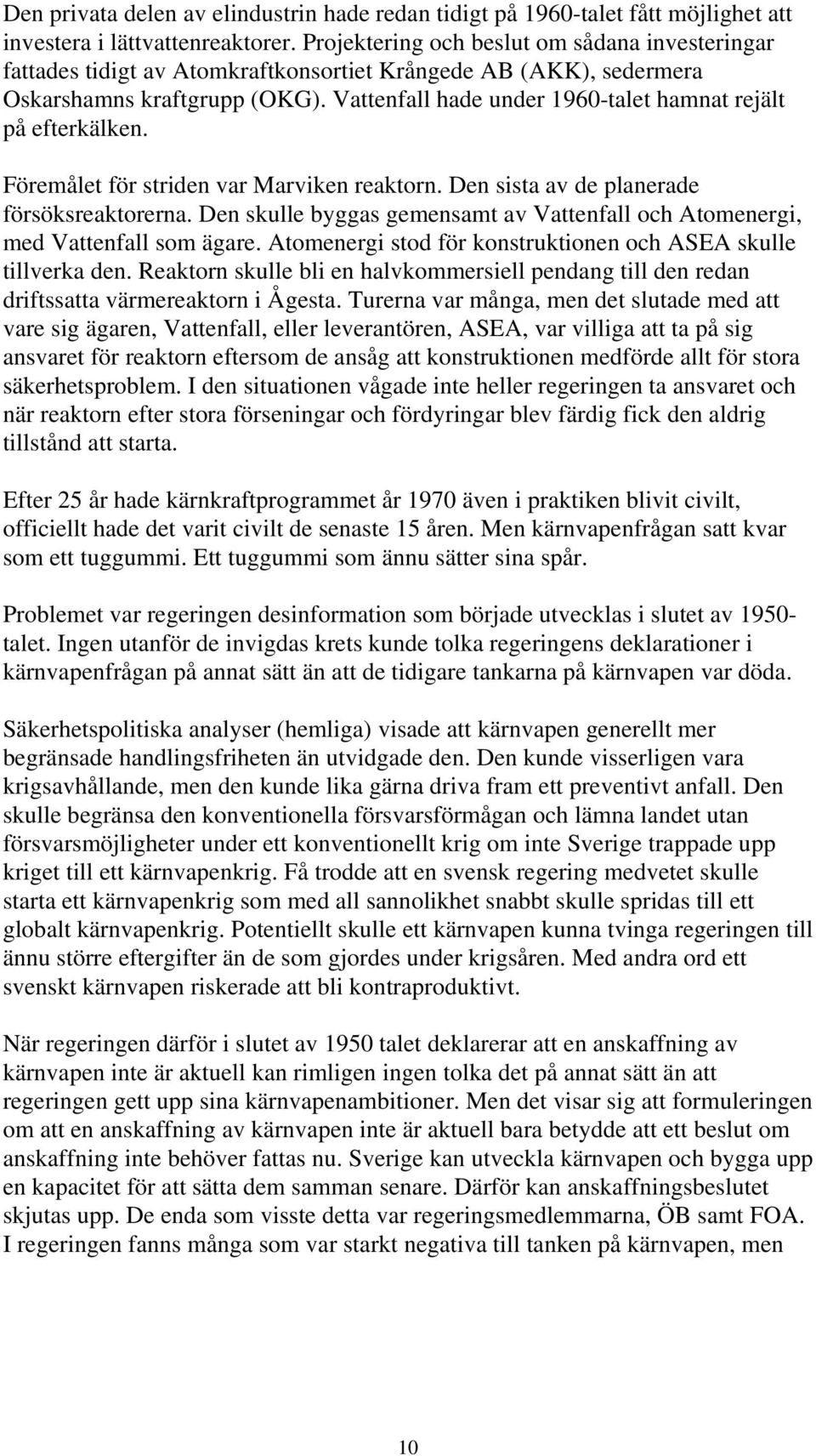 Vattenfall hade under 1960-talet hamnat rejält på efterkälken. Föremålet för striden var Marviken reaktorn. Den sista av de planerade försöksreaktorerna.