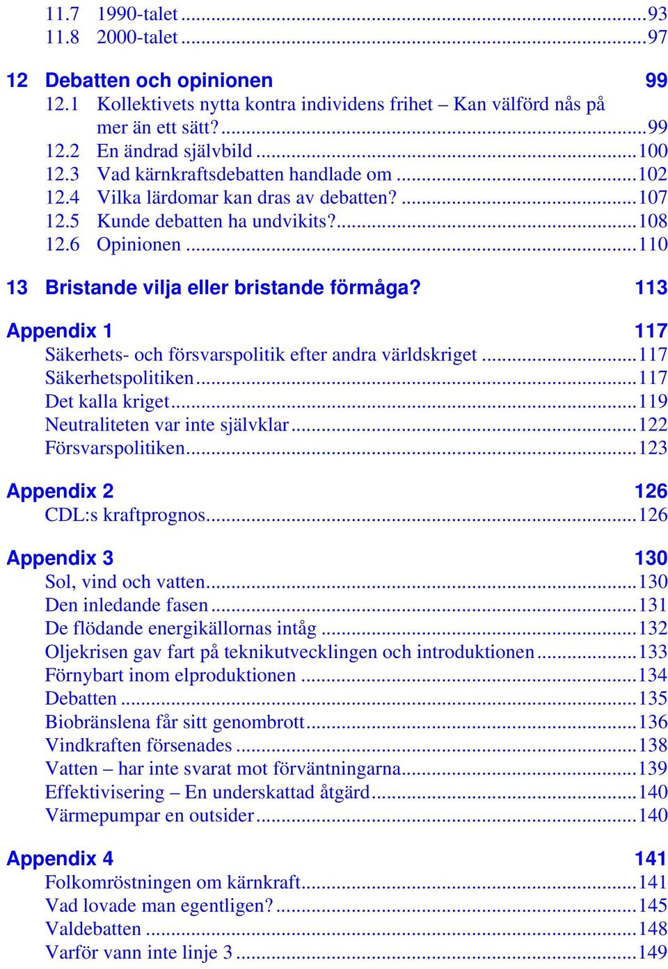 113 Appendix 1 117 Säkerhets- och försvarspolitik efter andra världskriget...117 Säkerhetspolitiken...117 Det kalla kriget...119 Neutraliteten var inte självklar...122 Försvarspolitiken.