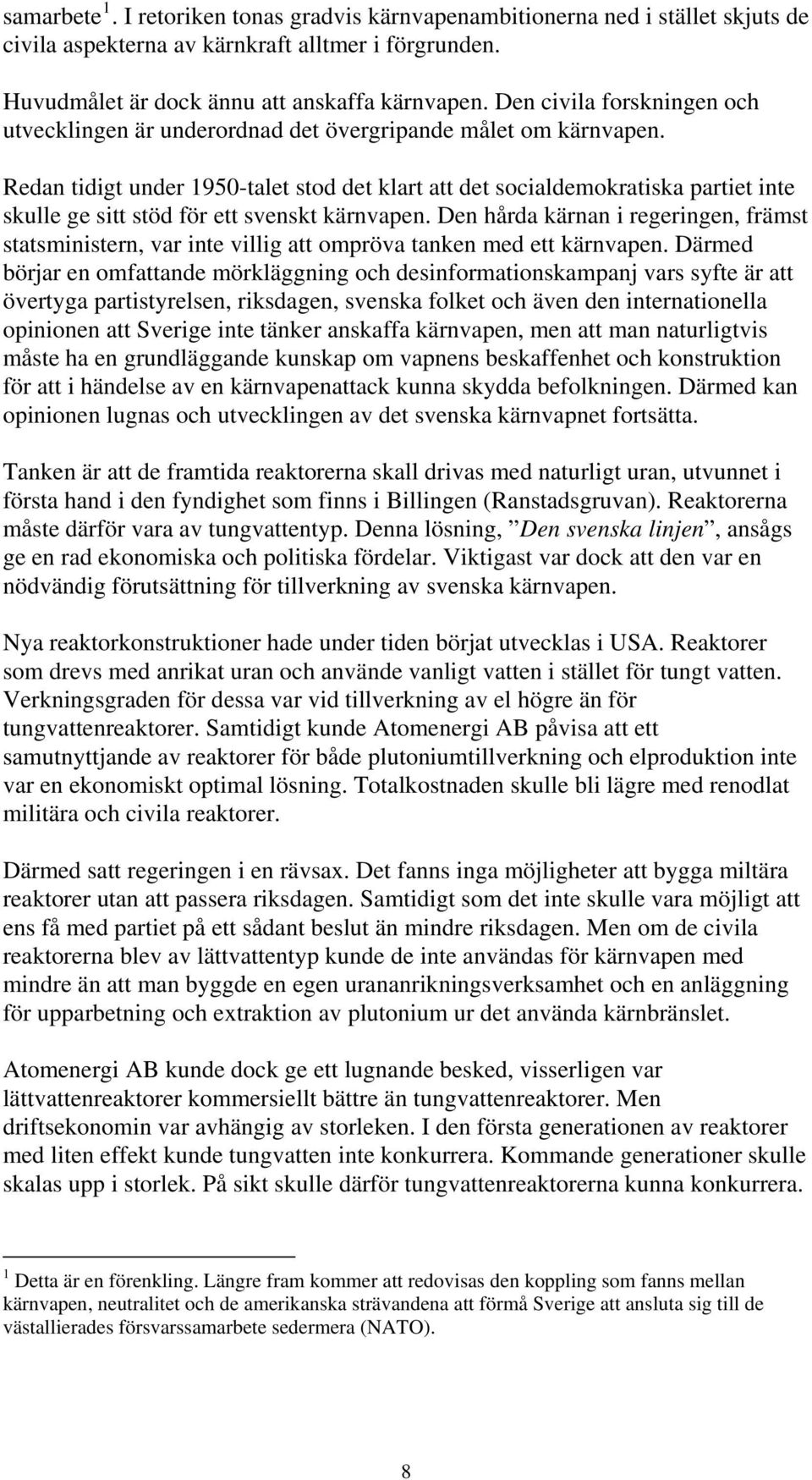 Redan tidigt under 1950-talet stod det klart att det socialdemokratiska partiet inte skulle ge sitt stöd för ett svenskt kärnvapen.