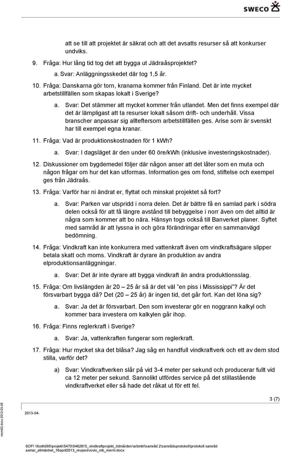 Men det finns exempel där det är lämpligast att ta resurser lokalt såsom drift- och underhåll. Vissa branscher anpassar sig allteftersom arbetstillfällen ges.