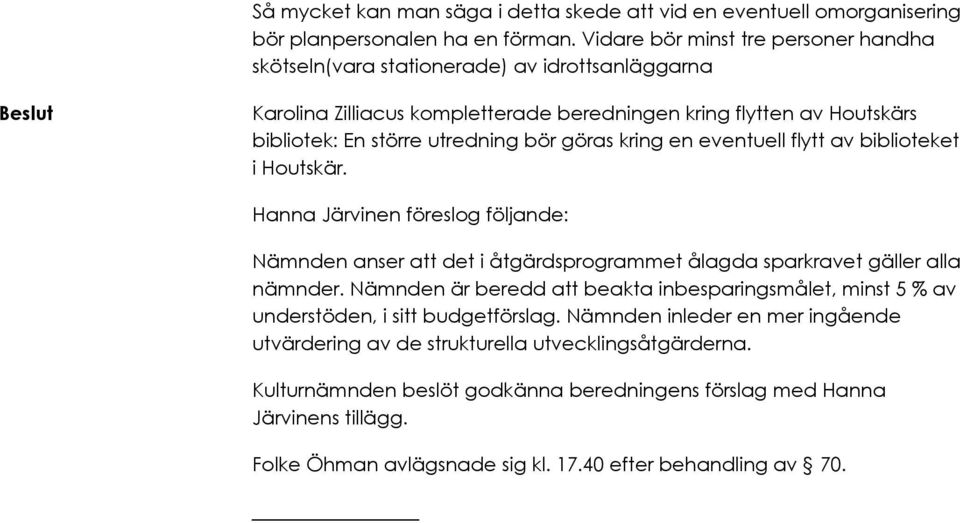 göras kring en eventuell flytt av biblioteket i Houtskär. Hanna Järvinen föreslog följande: Nämnden anser att det i åtgärdsprogrammet ålagda sparkravet gäller alla nämnder.