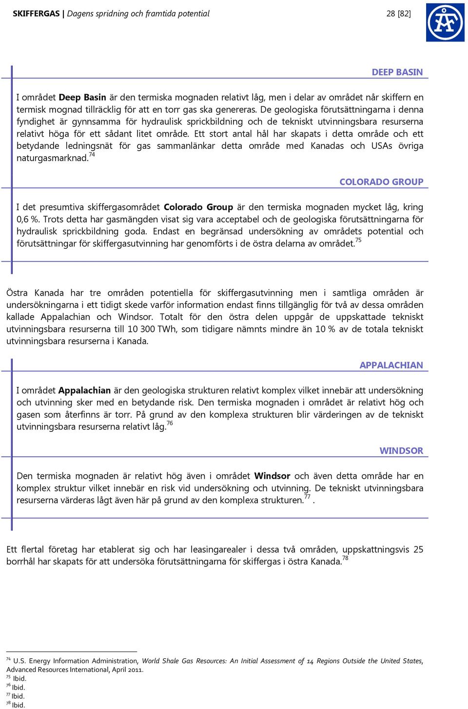 De geologiska förutsättningarna i denna fyndighet är gynnsamma för hydraulisk sprickbildning och de tekniskt utvinningsbara resurserna relativt höga för ett sådant litet område.