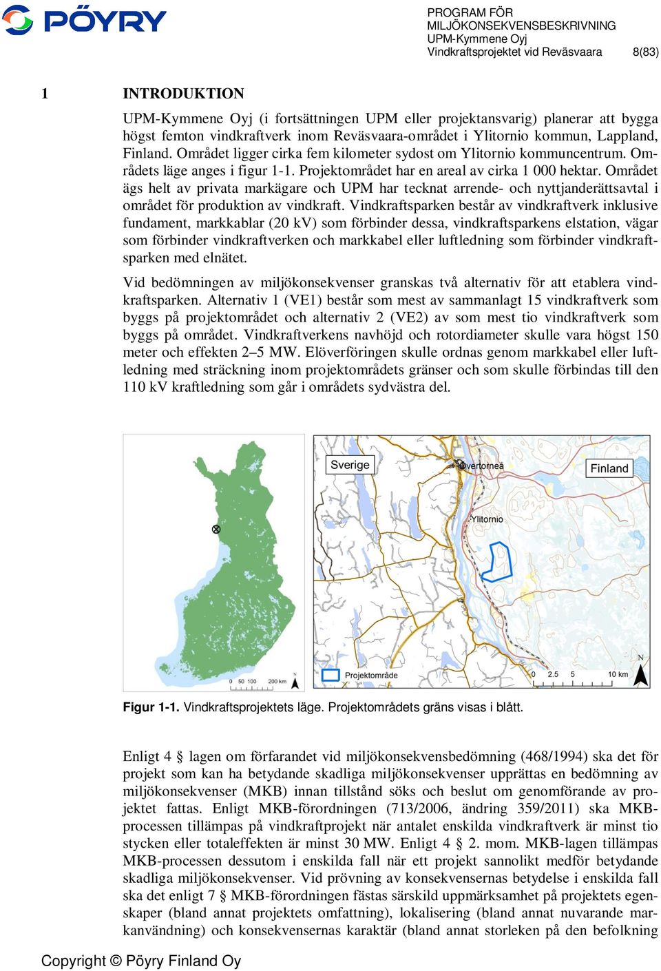 Området ägs helt av privata markägare och UPM har tecknat arrende- och nyttjanderättsavtal i området för produktion av vindkraft.