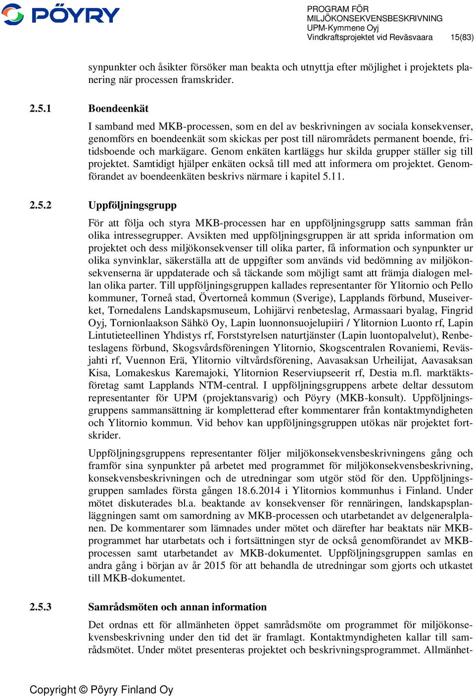 1 Boendeenkät I samband med MKB-processen, som en del av beskrivningen av sociala konsekvenser, genomförs en boendeenkät som skickas per post till närområdets permanent boende, fritidsboende och